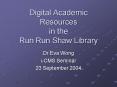 Digital Academic Resources in the Run Run Shaw Library PowerPoint PPT Presentation