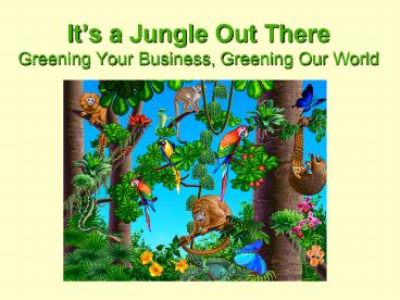 Its a Jungle Out There Greening Your Business, Greening Our World