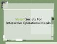Vision Society For Interactive Operational Needs PowerPoint PPT Presentation