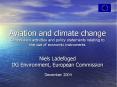 Aviation and climate change Commission activities and policy statements relating to the use of economic instruments Niels Ladefoged DG Environment, European Commission  December 2004 PowerPoint PPT Presentation