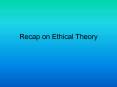 Recap on Ethical Theory PowerPoint PPT Presentation