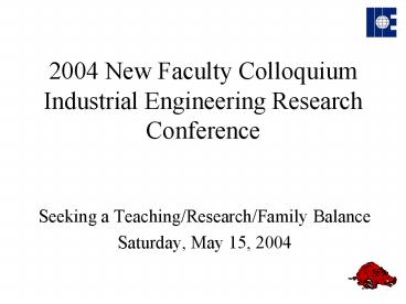 2004 New Faculty Colloquium Industrial Engineering Research Conference