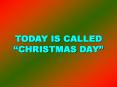 TODAY IS CALLED CHRISTMAS DAY PowerPoint PPT Presentation