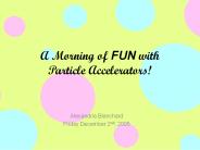 A Morning of FUN with Particle Accelerators!