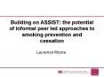 Building on ASSIST: the potential of informal peer led approaches to smoking prevention and cessatio PowerPoint PPT Presentation