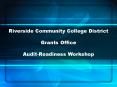 Riverside Community College District Grants Office AuditReadiness Workshop PowerPoint PPT Presentation