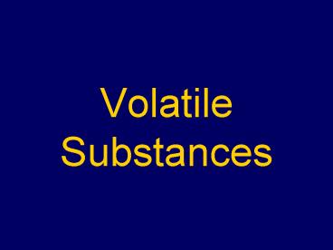 Commonly referred to as inhalants,