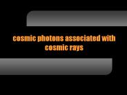 cosmic photons associated with cosmic rays