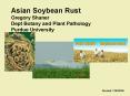 Asian Soybean Rust Gregory Shaner Dept Botany and Plant Pathology Purdue University PowerPoint PPT Presentation