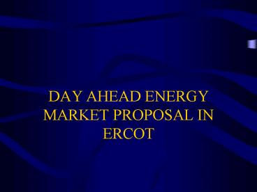 DAY AHEAD ENERGY MARKET PROPOSAL IN ERCOT