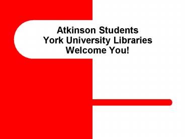 Atkinson Students York University Libraries Welcome You