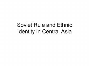 Soviet Rule and Ethnic Identity in Central Asia