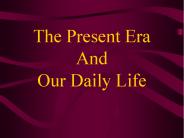 The Present Era And Our Daily Life