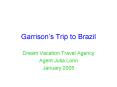 Garrisons Trip to Brazil PowerPoint PPT Presentation