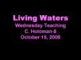Living Waters Wednesday Teaching C. Holoman5 October 15, 2008 PowerPoint PPT Presentation