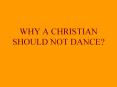 WHY A CHRISTIAN SHOULD NOT DANCE PowerPoint PPT Presentation