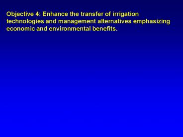 Objective 4: Enhance the transfer of irrigation technologies and management alternatives emphasizing