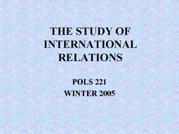 THE STUDY OF INTERNATIONAL RELATIONS