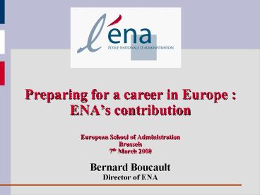 Preparing for a career in Europe : ENAs contribution European School of Administration Brussels 7th