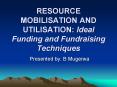 RESOURCE MOBILISATION AND UTILISATION: Ideal Funding and Fundraising Techniques PowerPoint PPT Presentation