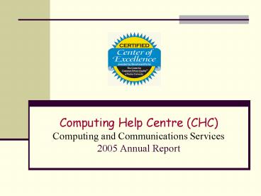 Computing Help Centre CHC Computing and Communications Services 2005 Annual Report