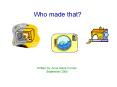 Who made that? PowerPoint PPT Presentation
