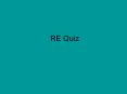 RE Quiz PowerPoint PPT Presentation