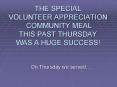 THE SPECIAL VOLUNTEER APPRECIATION COMMUNITY MEAL THIS PAST THURSDAY WAS A HUGE SUCCESS PowerPoint PPT Presentation