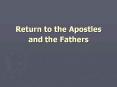 Return to the Apostles and the Fathers PowerPoint PPT Presentation