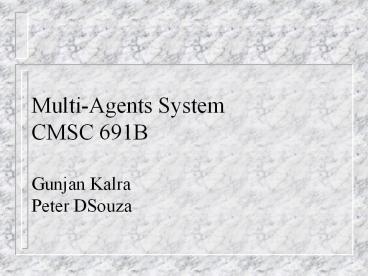 Multi-Agents System CMSC 691B Gunjan Kalra Peter DSouza
