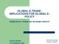 GLOBAL ETRADE: IMPLICATIONS FOR GLOBAL EPOLICY FORUM ON ICT, TRADE AND ECONOMIC GROWTH PowerPoint PPT Presentation