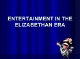 ENTERTAINMENT IN THE ELIZABETHAN ERA PowerPoint PPT Presentation