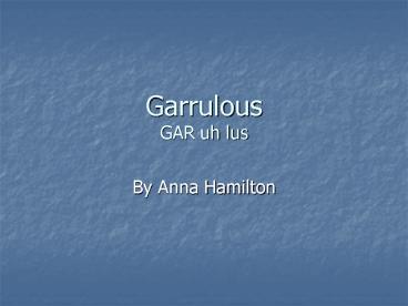 Garrulous GAR uh lus