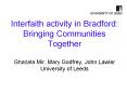 Interfaith activity in Bradford: Bringing Communities Together Ghazala Mir, Mary Godfrey, John Lawler University of Leeds PowerPoint PPT Presentation