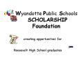 Wyandotte Public Schools SCHOLARSHIP Foundation PowerPoint PPT Presentation
