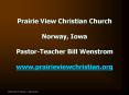 Prairie View Christian Church Norway, Iowa PastorTeacher Bill Wenstrom www.prairieviewchristian.org PowerPoint PPT Presentation