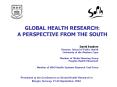 GLOBAL HEALTH RESEARCH: A PERSPECTIVE FROM THE SOUTH PowerPoint PPT Presentation