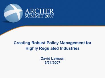 Creating Robust Policy Management for Highly Regulated Industries David Lawson 3212007