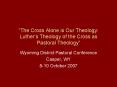 The Cross Alone is Our Theology: Luthers Theology of the Cross as Pastoral Theology PowerPoint PPT Presentation