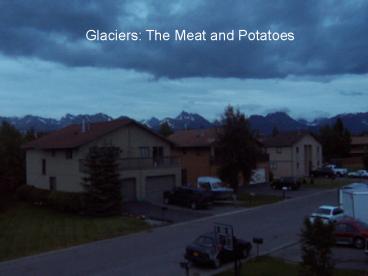 Glaciers: The Meat and Potatoes