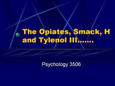 The Opiates, Smack, H and Tylenol III.