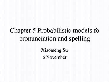 Chapter 5 Probabilistic models fo pronunciation and spelling