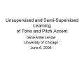 Unsupervised and Semi-Supervised Learning of Tone and Pitch Accent PowerPoint PPT Presentation