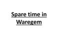 Spare time in Waregem PowerPoint PPT Presentation
