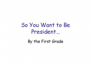 So You Want to Be President