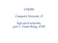 CS4550: Computer Networks II high speed networks, part 2 : Frame Relay, ATM PowerPoint PPT Presentation