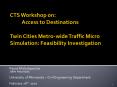 CTS Workshop on: Access to Destinations Twin Cities Metrowide Traffic Micro Simulation: Feasibility PowerPoint PPT Presentation