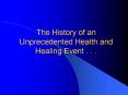 The History of an Unprecedented Health and Healing Event . . . PowerPoint PPT Presentation