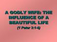 A GODLY WIFE: THE INFLUENCE OF A BEAUTIFUL LIFE PowerPoint PPT Presentation