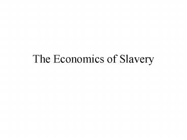 The Economics of Slavery